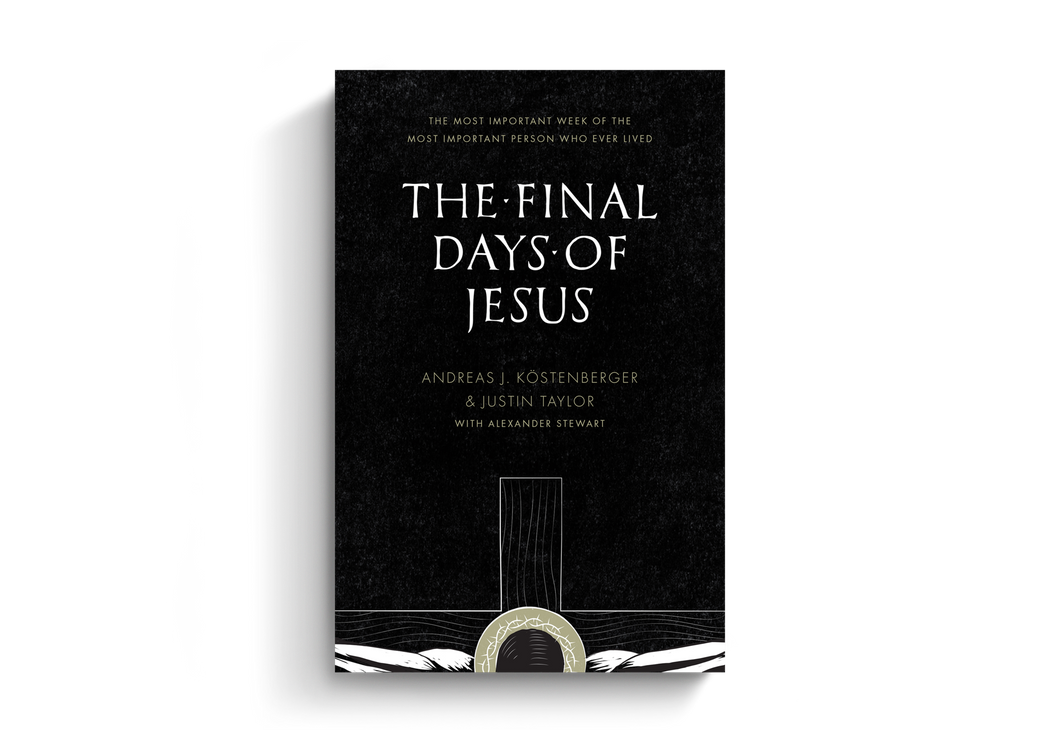 The Final Days of Jesus: The Most Important Week of the Most Important Person Who Ever Lived