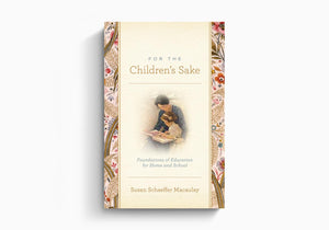 For the Children's Sake: Foundations of Education for Home and School