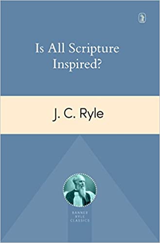 Is All Scripture Inspired? (J.C. Ryle)
