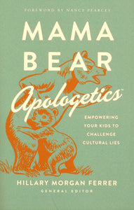 Mama Bear Apologetics™: Empowering Your Kids to Challenge Cultural Lies