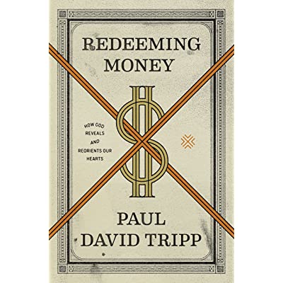 Redeeming Money: How God Reveals and Reorients Our Hearts