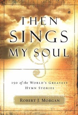 Then Sings My Soul, Volume 1 (Robert J. Morgan)